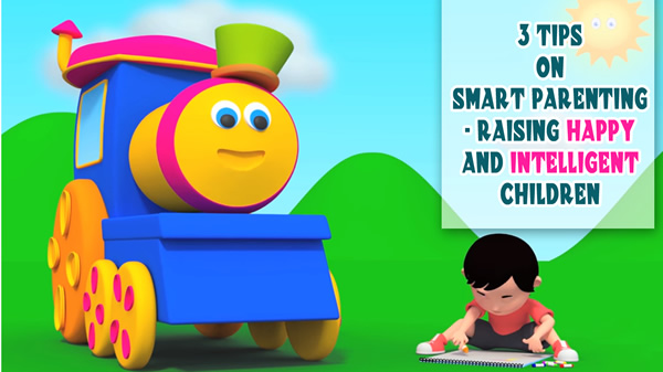 3 TIPS ON SMART PARENTING - RAISING HAPPY AND INTELLIGENT CHILDREN